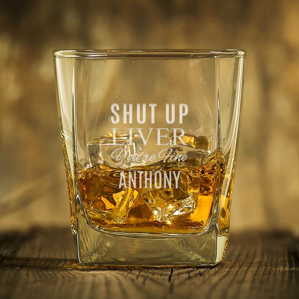 Shut Up Liver You're Fine Personalized Name Whiskey Glass.