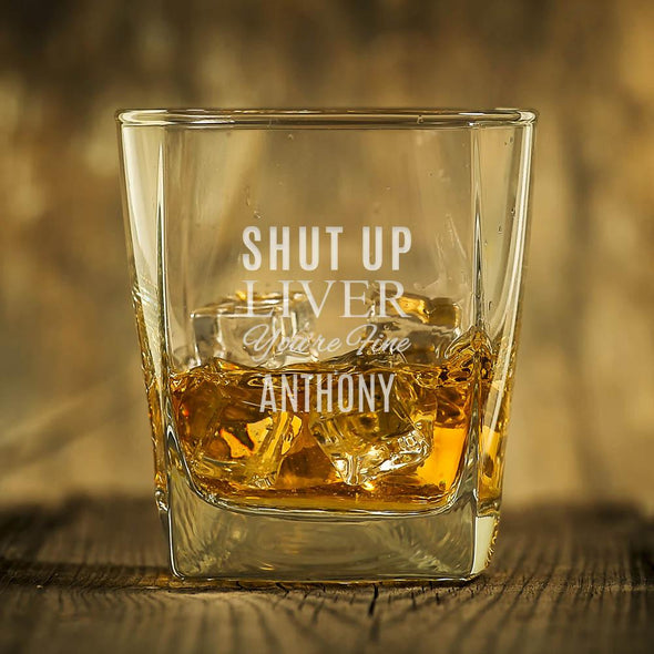 Shut Up Liver You're Fine Personalized Name Whiskey Glass.